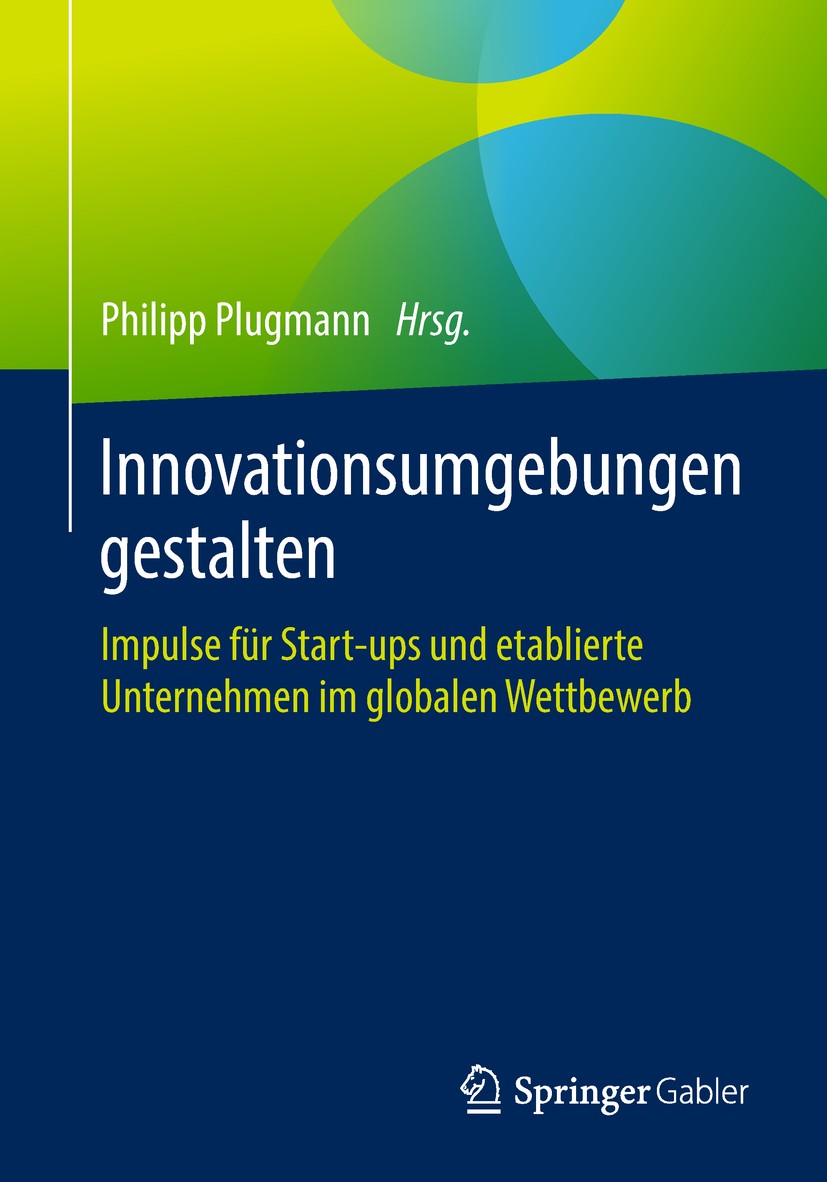 Titlebook: Innovationsumgebungen gestalten; Impulse für Start-up Philipp Plugmann Book 2018 Springer Fachmedien Wiesbaden GmbH, ein Teil von Springer Titlebook: Innovationsumgebungen gestalten; Impulse für Start-up Philipp Plugmann Book 2018 Springer Fachmedien Wiesbaden GmbH, ein Teil von Springer