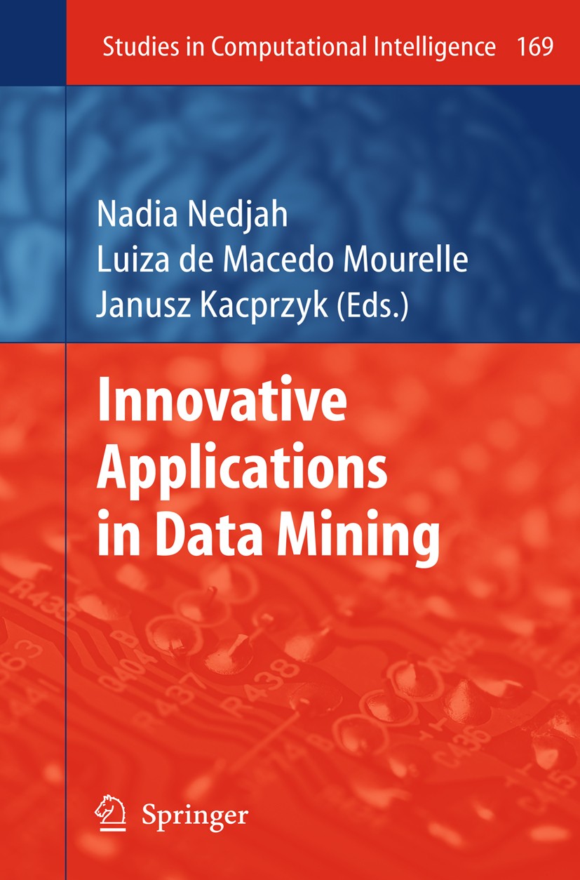 Titlebook: Innovative Applications in Data Mining; Nadia Nedjah,Luiza Macedo Mourelle,Janusz Kacprzyk Book 2009 Springer-Verlag Berlin Heidelberg 200 Titlebook: Innovative Applications in Data Mining; Nadia Nedjah,Luiza Macedo Mourelle,Janusz Kacprzyk Book 2009 Springer-Verlag Berlin Heidelberg 200