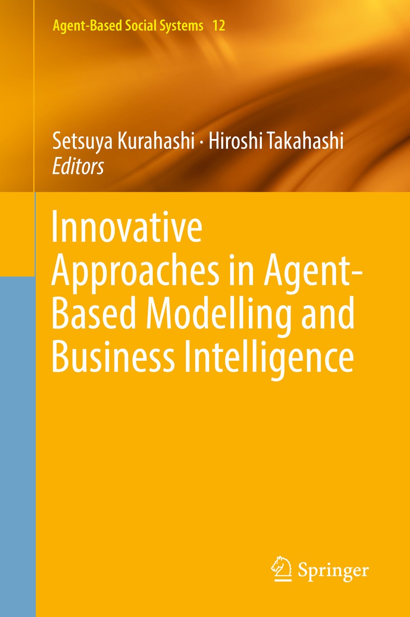 Titlebook: Innovative Approaches in Agent-Based Modelling and Business Intelligence; Setsuya Kurahashi,Hiroshi Takahashi Book 2018 Springer Nature Si Titlebook: Innovative Approaches in Agent-Based Modelling and Business Intelligence; Setsuya Kurahashi,Hiroshi Takahashi Book 2018 Springer Nature Si