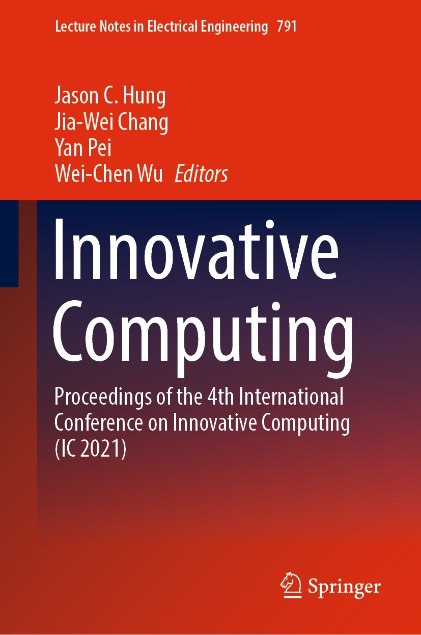 Titlebook: Innovative Computing; Proceedings of the 4 Jason C. Hung,Jia-Wei Chang,Wei-Chen Wu Conference proceedings 2022 The Editor(s) (if applicable Titlebook: Innovative Computing; Proceedings of the 4 Jason C. Hung,Jia-Wei Chang,Wei-Chen Wu Conference proceedings 2022 The Editor(s) (if applicable