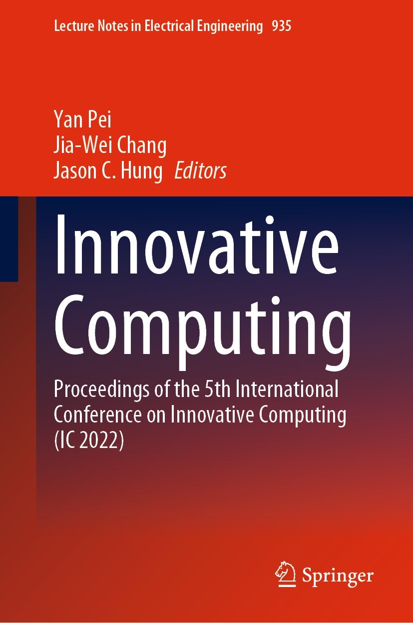 Titlebook: Innovative Computing; Proceedings of the 5 Yan Pei,Jia-Wei Chang,Jason C. Hung Conference proceedings 2022 The Editor(s) (if applicable) an Titlebook: Innovative Computing; Proceedings of the 5 Yan Pei,Jia-Wei Chang,Jason C. Hung Conference proceedings 2022 The Editor(s) (if applicable) an