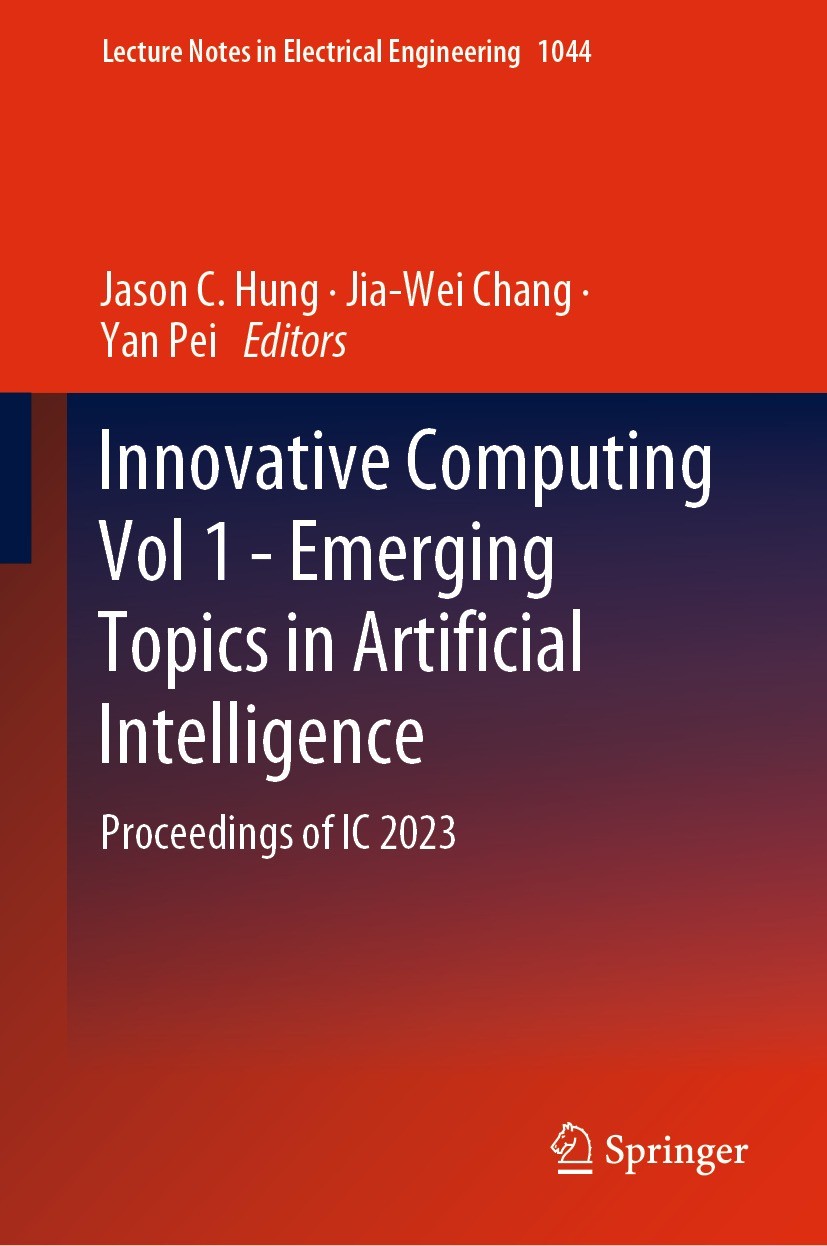 Titlebook: Innovative Computing Vol 1 - Emerging Topics in Artificial Intelligence; Proceedings of IC 20 Jason C. Hung,Jia-Wei Chang,Yan Pei Conferenc Titlebook: Innovative Computing Vol 1 - Emerging Topics in Artificial Intelligence; Proceedings of IC 20 Jason C. Hung,Jia-Wei Chang,Yan Pei Conferenc