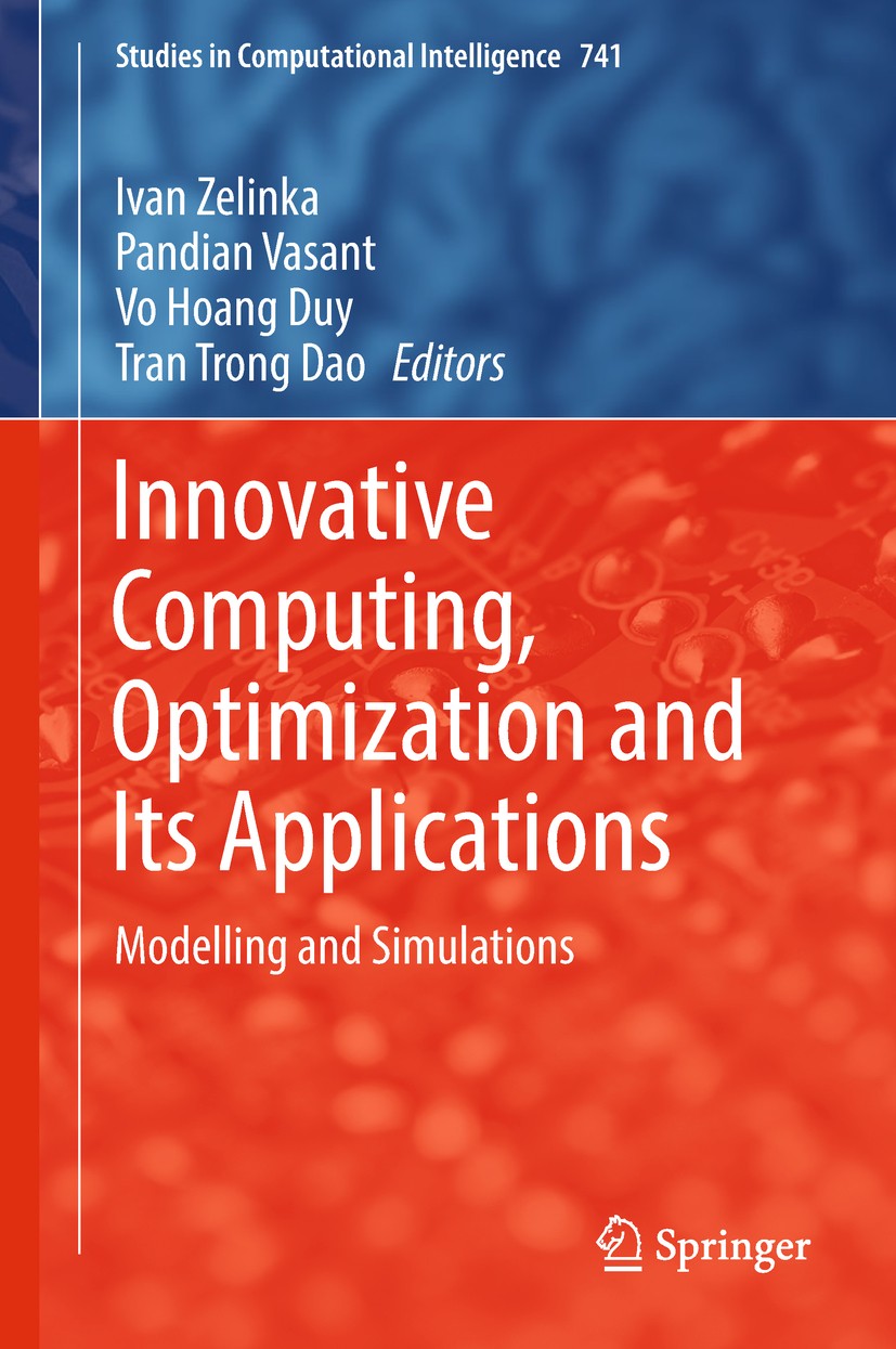 Titlebook: Innovative Computing, Optimization and Its Applications; Modelling and Simula Ivan Zelinka,Pandian Vasant,Tran Trong Dao Book 2018 Springer Titlebook: Innovative Computing, Optimization and Its Applications; Modelling and Simula Ivan Zelinka,Pandian Vasant,Tran Trong Dao Book 2018 Springer
