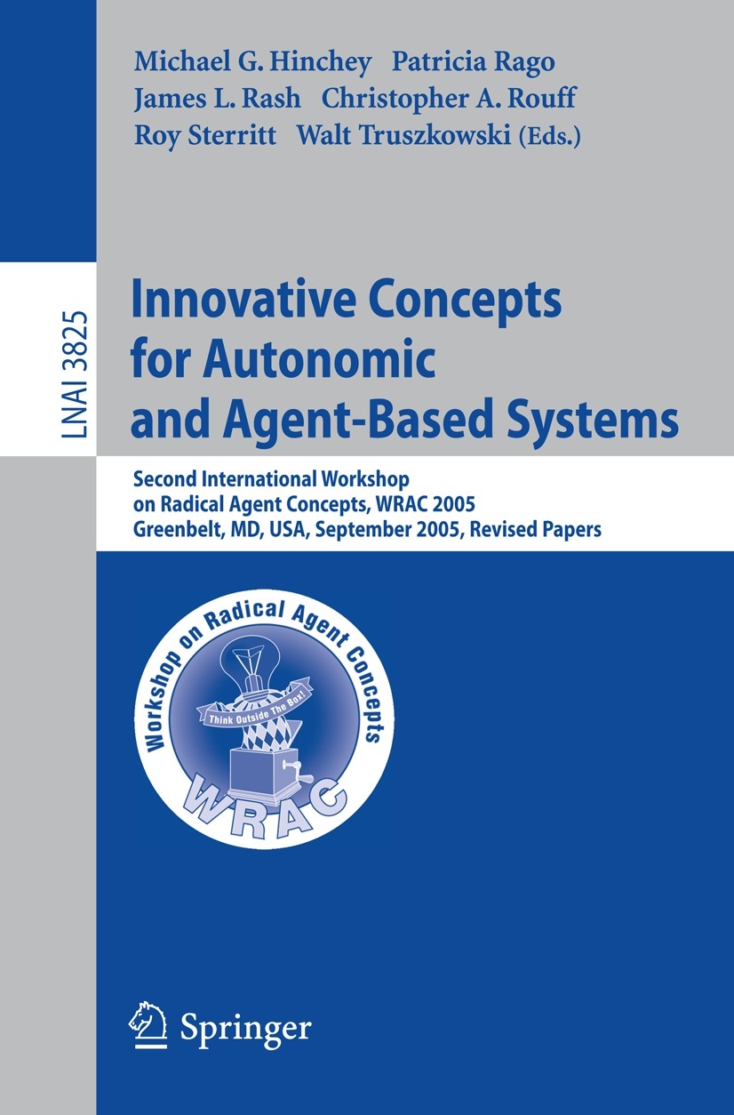 Titlebook: Innovative Concepts for Autonomic and Agent-Based Systems; Second International Michael G. Hinchey,Patricia Rago,Walt Truszkowski Conferenc Titlebook: Innovative Concepts for Autonomic and Agent-Based Systems; Second International Michael G. Hinchey,Patricia Rago,Walt Truszkowski Conferenc