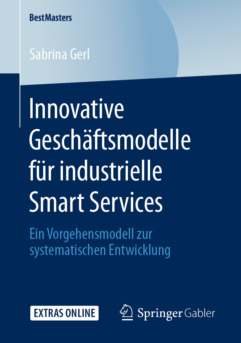 Titlebook: Innovative Geschäftsmodelle für industrielle Smart Services; Ein Vorgehensmodell Sabrina Gerl Book 2020 Der/die Herausgeber bzw. der/die A Titlebook: Innovative Geschäftsmodelle für industrielle Smart Services; Ein Vorgehensmodell Sabrina Gerl Book 2020 Der/die Herausgeber bzw. der/die A