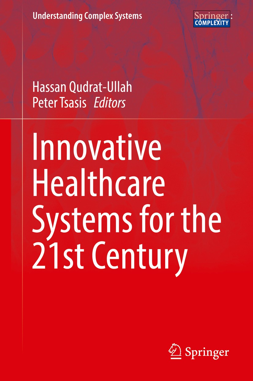 Titlebook: Innovative Healthcare Systems for the 21st Century; Hassan Qudrat-Ullah,Peter Tsasis Book 2017 Springer International Publishing AG 2017 h Titlebook: Innovative Healthcare Systems for the 21st Century; Hassan Qudrat-Ullah,Peter Tsasis Book 2017 Springer International Publishing AG 2017 h