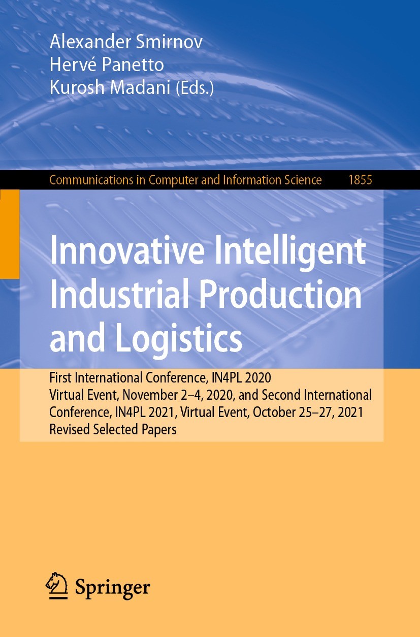 Titlebook: Innovative Intelligent Industrial Production and Logistics; First International Alexander Smirnov,Hervé Panetto,Kurosh Madani Conference p Titlebook: Innovative Intelligent Industrial Production and Logistics; First International Alexander Smirnov,Hervé Panetto,Kurosh Madani Conference p