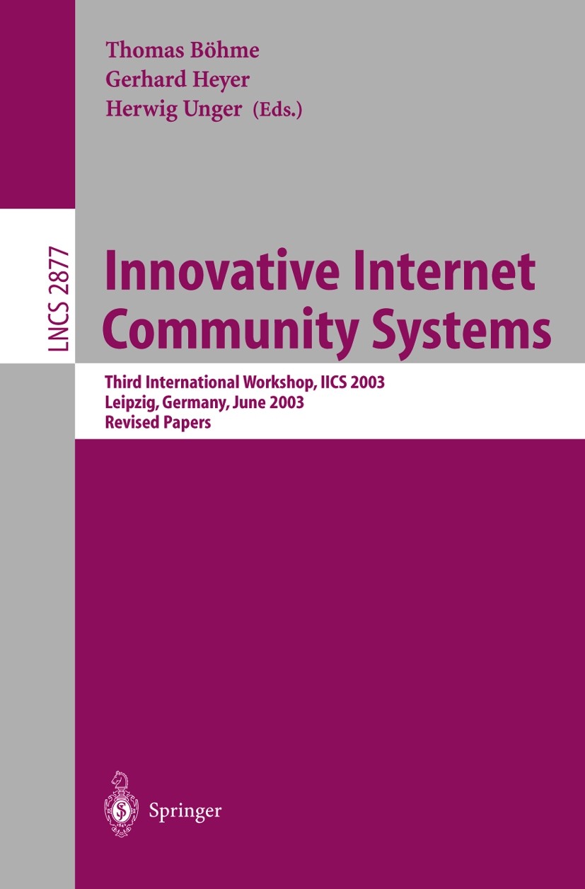 Titlebook: Innovative Internet Community Systems; Third International Thomas Böhme,Gerhard Heyer,Herwig Unger Conference proceedings 2003 Springer-Ve Titlebook: Innovative Internet Community Systems; Third International Thomas Böhme,Gerhard Heyer,Herwig Unger Conference proceedings 2003 Springer-Ve