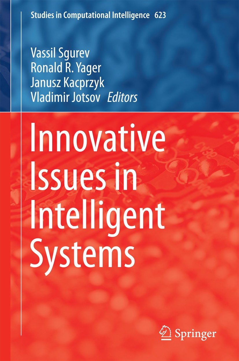 Titlebook: Innovative Issues in Intelligent Systems; Vassil Sgurev,Ronald R. Yager,Vladimir Jotsov Book 2016 Springer International Publishing Switze Titlebook: Innovative Issues in Intelligent Systems; Vassil Sgurev,Ronald R. Yager,Vladimir Jotsov Book 2016 Springer International Publishing Switze