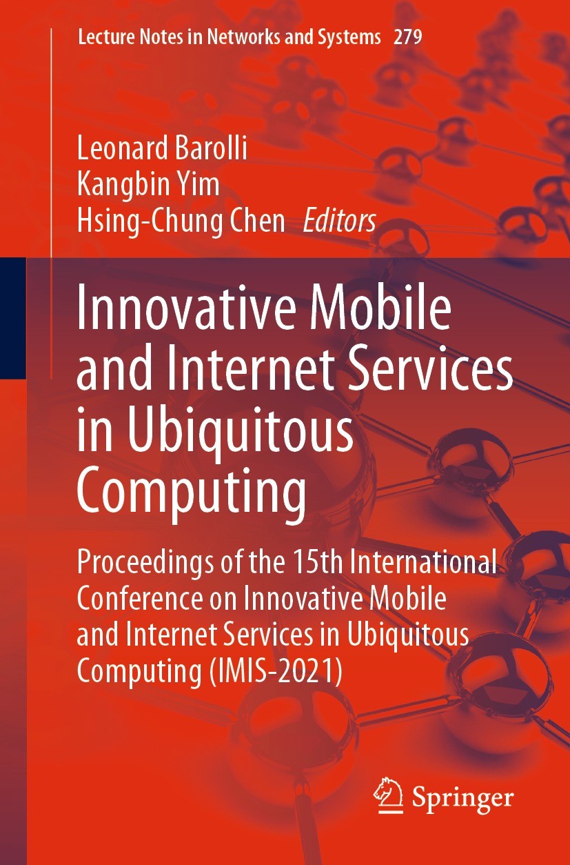 Titlebook: Innovative Mobile and Internet Services in Ubiquitous Computing; Proceedings of the 1 Leonard Barolli,Kangbin Yim,Hsing-Chung Chen Conferen Titlebook: Innovative Mobile and Internet Services in Ubiquitous Computing; Proceedings of the 1 Leonard Barolli,Kangbin Yim,Hsing-Chung Chen Conferen
