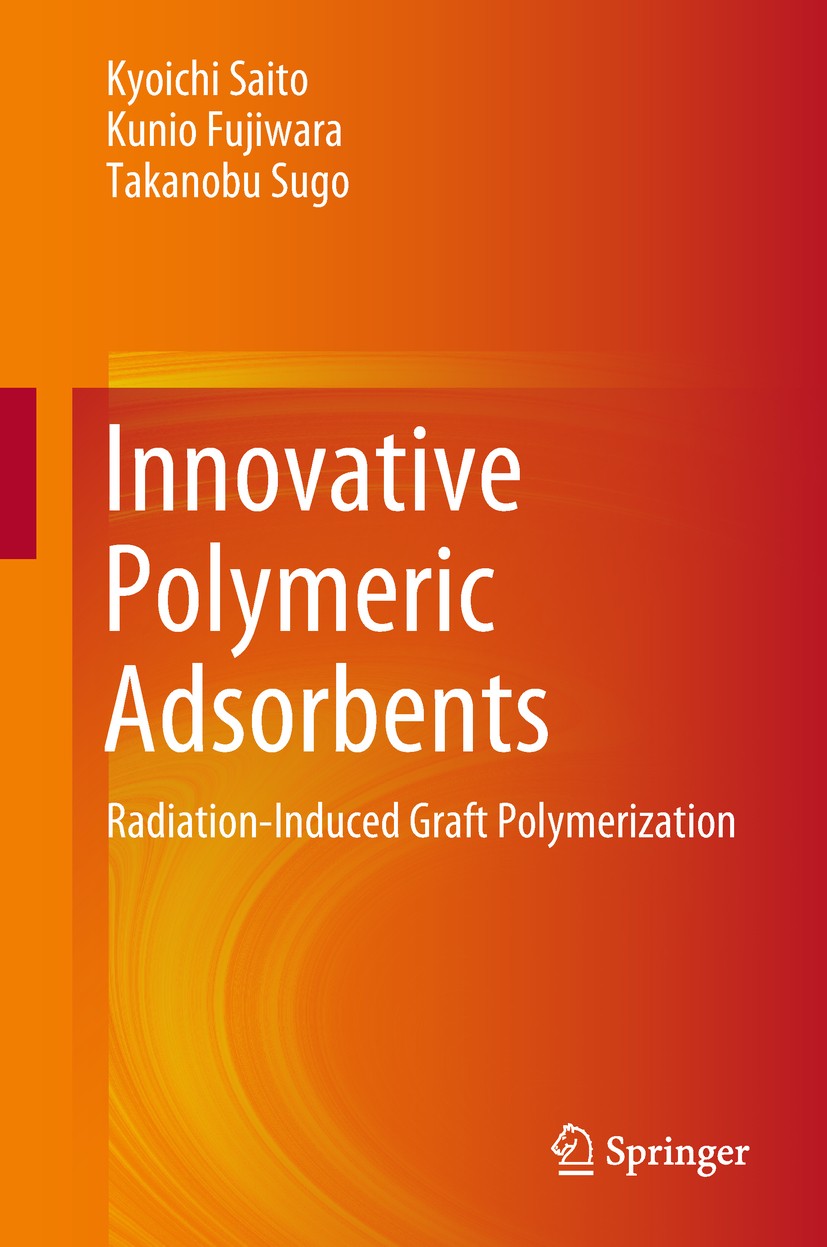 Titlebook: Innovative Polymeric Adsorbents; Radiation-Induced Gr Kyoichi Saito,Kunio Fujiwara,Takanobu Sugo Book 2018 Springer Nature Singapore Pte Lt Titlebook: Innovative Polymeric Adsorbents; Radiation-Induced Gr Kyoichi Saito,Kunio Fujiwara,Takanobu Sugo Book 2018 Springer Nature Singapore Pte Lt