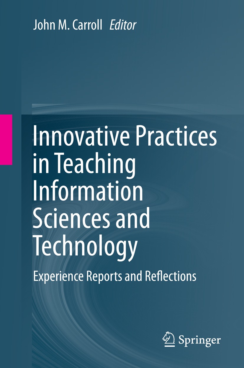Titlebook: Innovative Practices in Teaching Information Sciences and Technology; Experience Reports a John M. Carroll Book 2014 Springer International Titlebook: Innovative Practices in Teaching Information Sciences and Technology; Experience Reports a John M. Carroll Book 2014 Springer International
