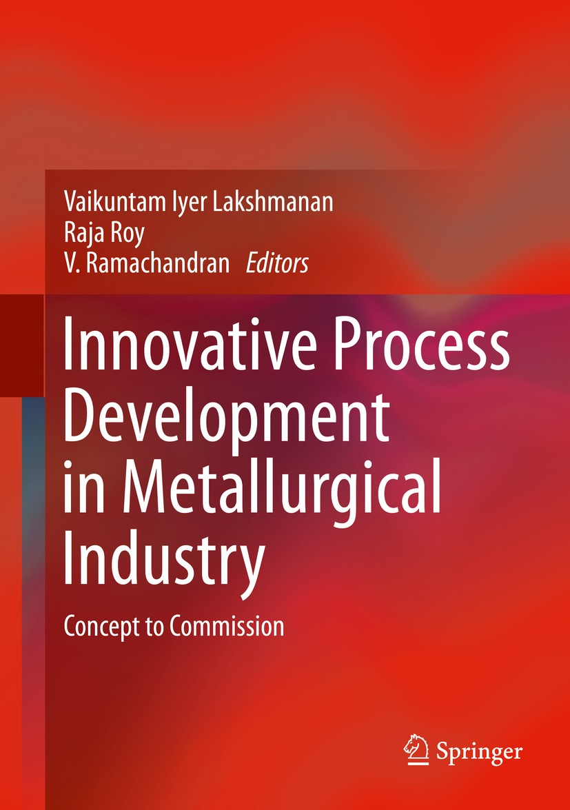 Titlebook: Innovative Process Development in Metallurgical Industry; Concept to Commissio Vaikuntam Iyer Lakshmanan,Raja Roy,V. Ramachandran Book 2016 Titlebook: Innovative Process Development in Metallurgical Industry; Concept to Commissio Vaikuntam Iyer Lakshmanan,Raja Roy,V. Ramachandran Book 2016