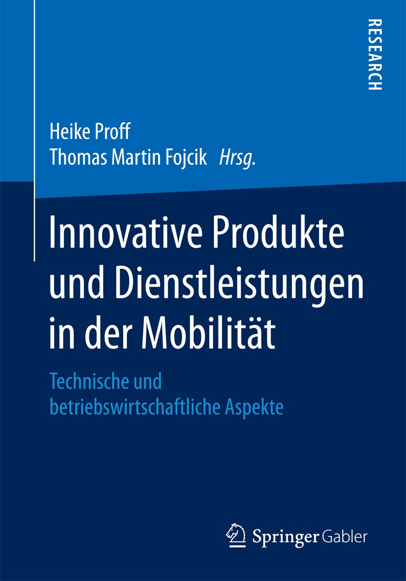 Titlebook: Innovative Produkte und Dienstleistungen in der Mobilität; Technische und betri Heike Proff,Thomas Martin Fojcik Book 2017 Springer Fachmed Titlebook: Innovative Produkte und Dienstleistungen in der Mobilität; Technische und betri Heike Proff,Thomas Martin Fojcik Book 2017 Springer Fachmed
