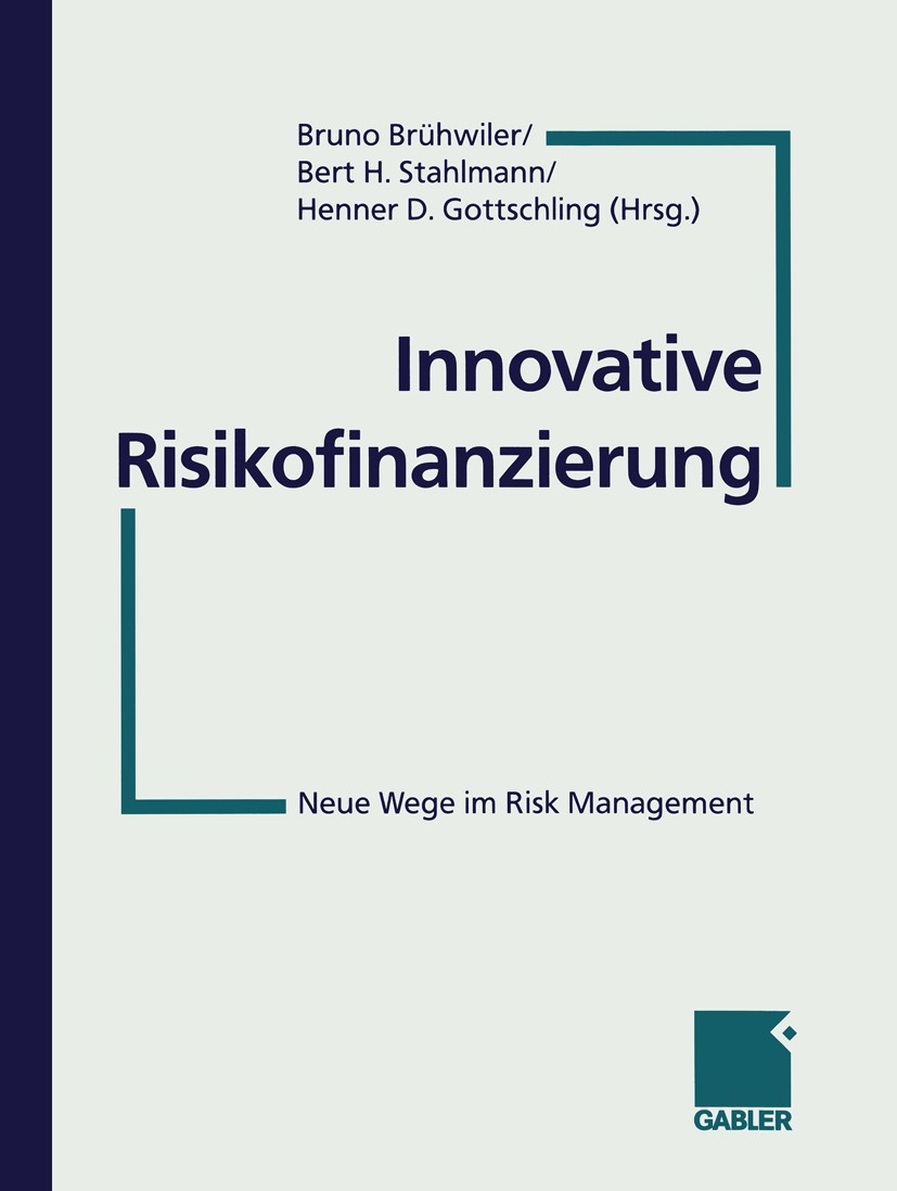 Titlebook: Innovative Risikofinanzierung; Neue Wege im Risk Ma Bruno Brühwiler,Bert H. Stahlmann,Henner D. Gottsc Book 1999 Springer Fachmedien Wiesba Titlebook: Innovative Risikofinanzierung; Neue Wege im Risk Ma Bruno Brühwiler,Bert H. Stahlmann,Henner D. Gottsc Book 1999 Springer Fachmedien Wiesba