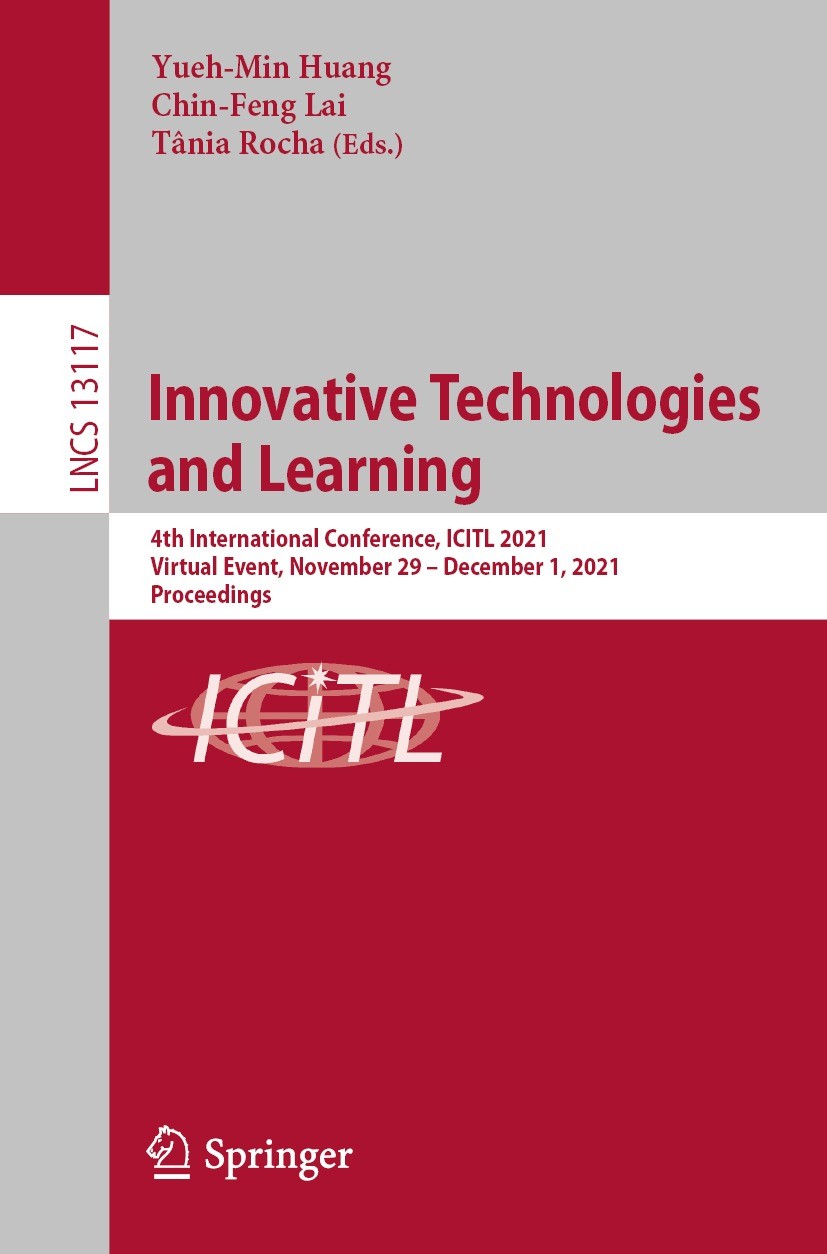 Titlebook: Innovative Technologies and Learning; 4th International Co Yueh-Min Huang,Chin-Feng Lai,Tânia Rocha Conference proceedings 2021 Springer Na Titlebook: Innovative Technologies and Learning; 4th International Co Yueh-Min Huang,Chin-Feng Lai,Tânia Rocha Conference proceedings 2021 Springer Na