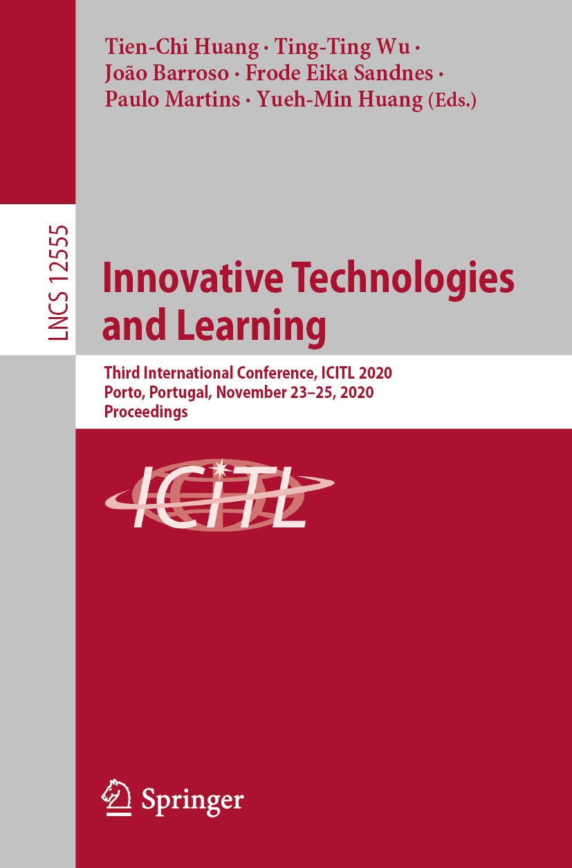Titlebook: Innovative Technologies and Learning; Third International Tien-Chi Huang,Ting-Ting Wu,Yueh-Min Huang Conference proceedings 2020 Springer Titlebook: Innovative Technologies and Learning; Third International Tien-Chi Huang,Ting-Ting Wu,Yueh-Min Huang Conference proceedings 2020 Springer