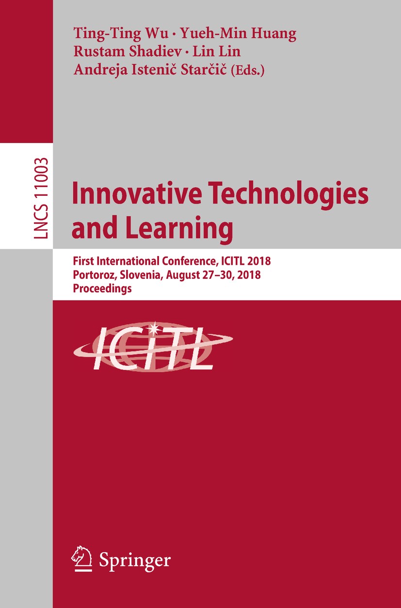 Titlebook: Innovative Technologies and Learning; First International Ting-Ting Wu,Yueh-Min Huang,Andreja Istenič Starči Conference proceedings 2018 S Titlebook: Innovative Technologies and Learning; First International Ting-Ting Wu,Yueh-Min Huang,Andreja Istenič Starči Conference proceedings 2018 S