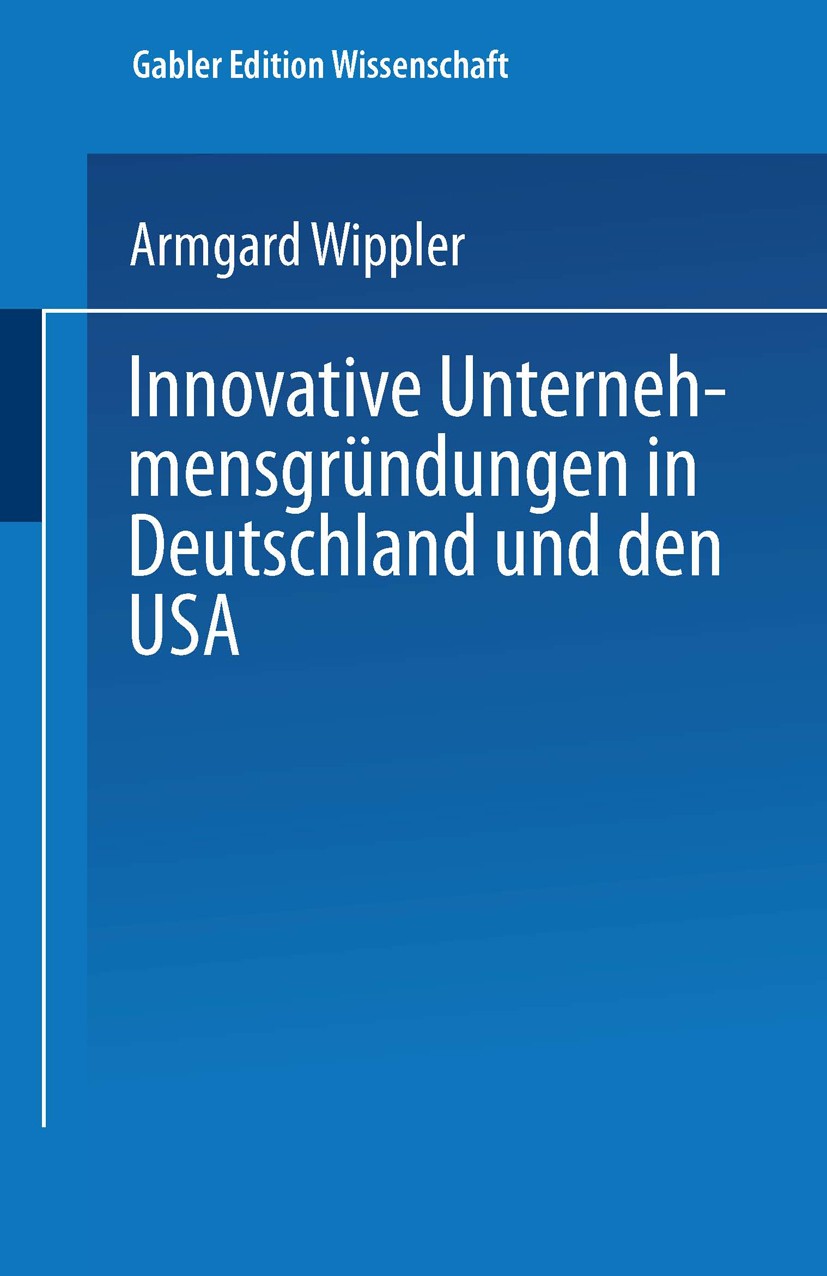 Titlebook: Innovative Unternehmensgründungen in Deutschland und den USA; Armgard Wippler Book 1998 Springer Fachmedien Wiesbaden 1998 Betriebswirtsch Titlebook: Innovative Unternehmensgründungen in Deutschland und den USA; Armgard Wippler Book 1998 Springer Fachmedien Wiesbaden 1998 Betriebswirtsch
