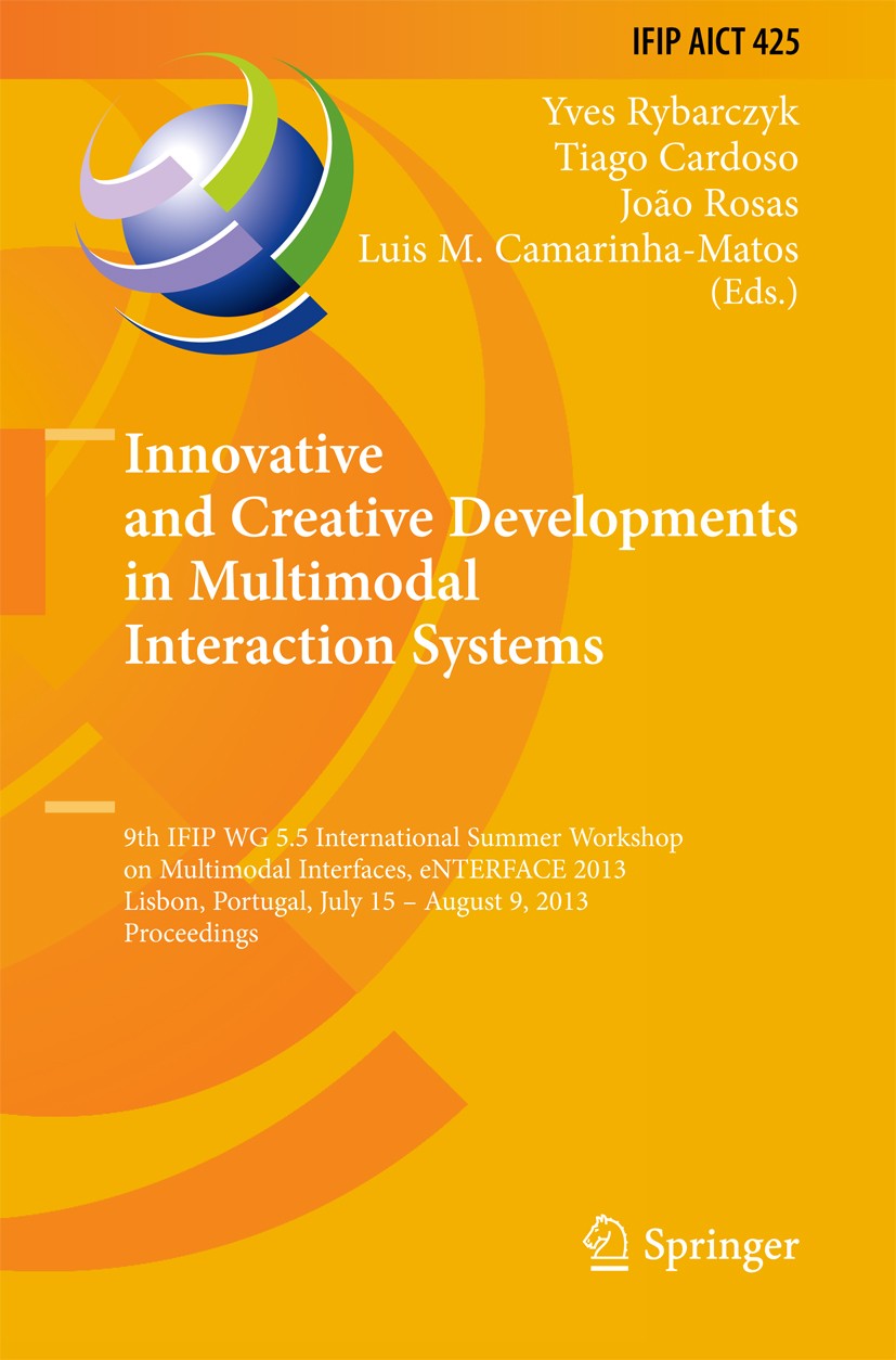 Titlebook: Innovative and Creative Developments in Multimodal Interaction Systems; 9th IFIP WG 5.5 Inte Yves Rybarczyk,Tiago Cardoso,Luis M. Camarinha Titlebook: Innovative and Creative Developments in Multimodal Interaction Systems; 9th IFIP WG 5.5 Inte Yves Rybarczyk,Tiago Cardoso,Luis M. Camarinha