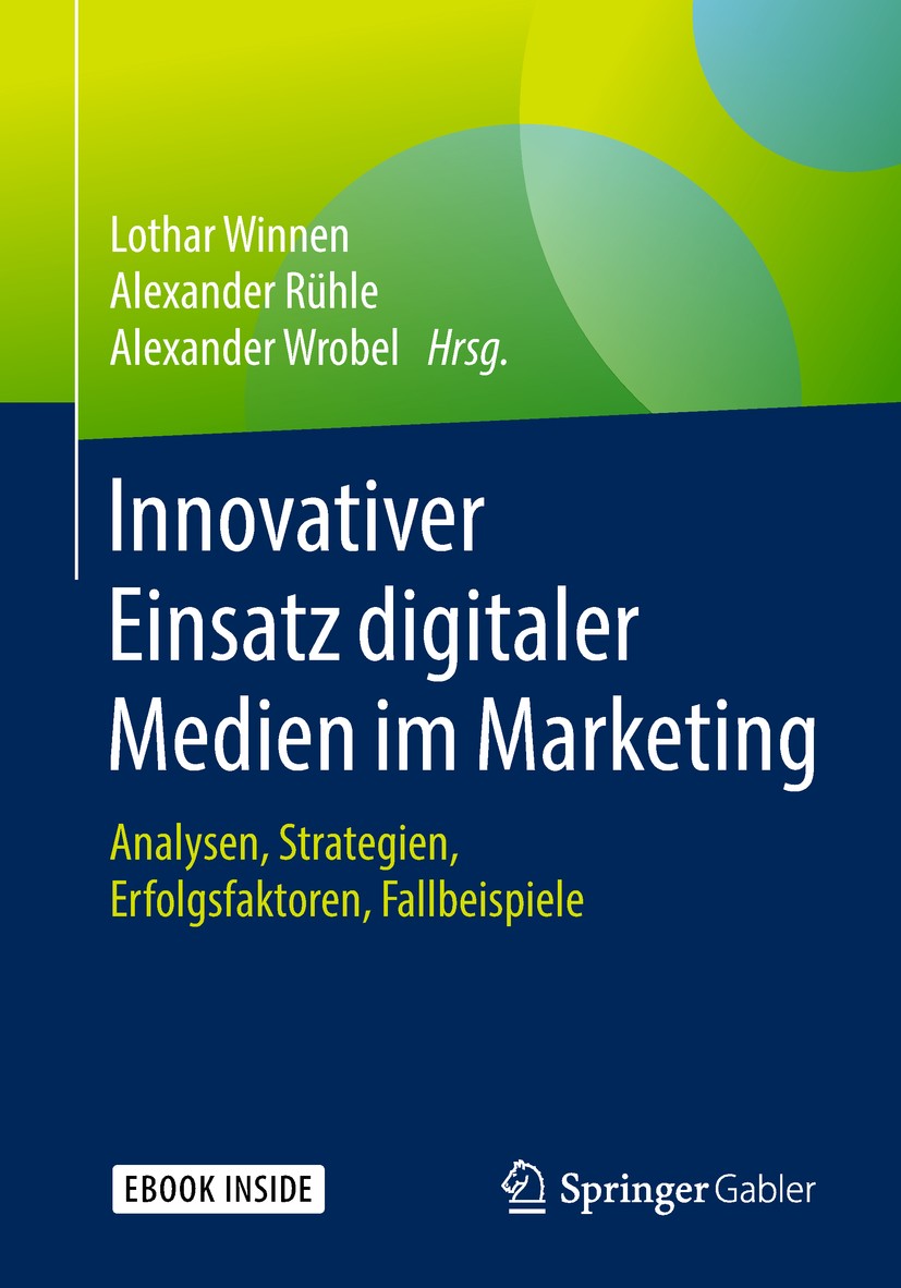 Titlebook: Innovativer Einsatz digitaler Medien im Marketing; Analysen, Strategien Lothar Winnen,Alexander Rühle,Alexander Wrobel Book 2019 Springer F Titlebook: Innovativer Einsatz digitaler Medien im Marketing; Analysen, Strategien Lothar Winnen,Alexander Rühle,Alexander Wrobel Book 2019 Springer F