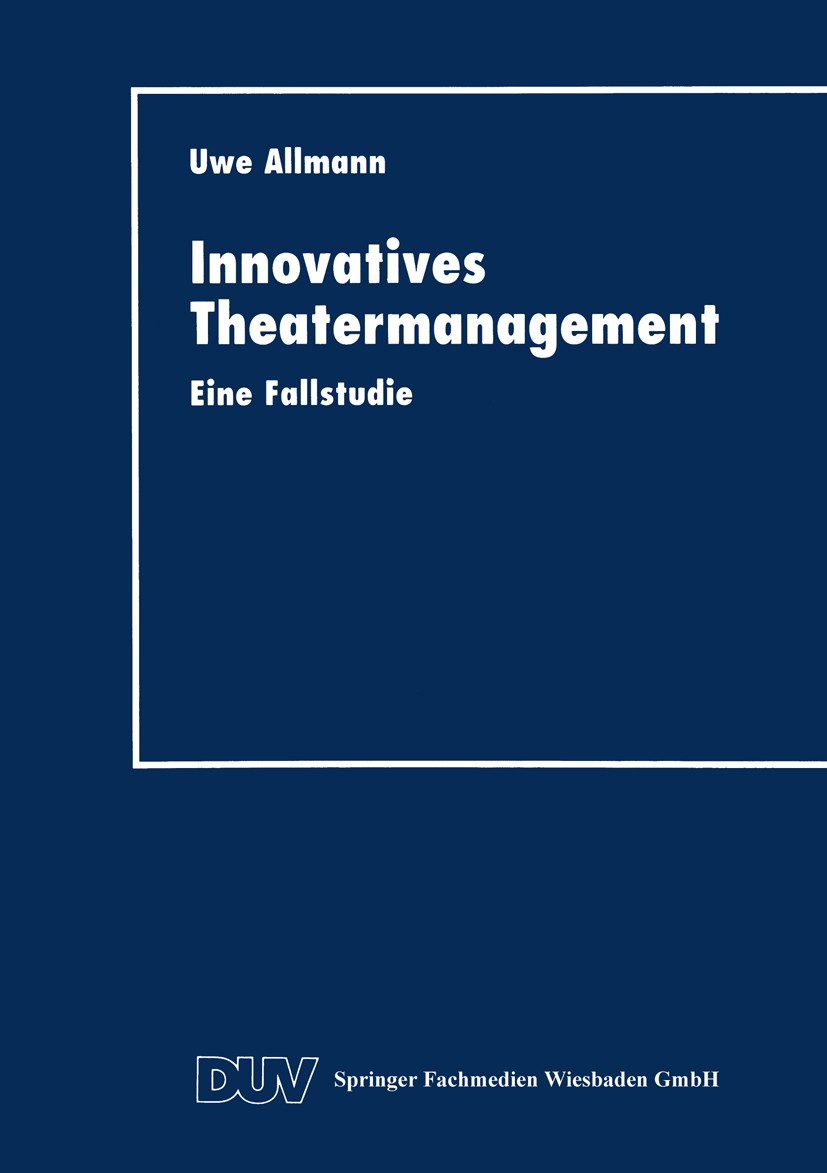 Titlebook: Innovatives Theatermanagement; Eine Fallstudie Uwe Allmann Textbook 1997 Springer Fachmedien Wiesbaden 1997 Kultur.Management.Theater.Theat Titlebook: Innovatives Theatermanagement; Eine Fallstudie Uwe Allmann Textbook 1997 Springer Fachmedien Wiesbaden 1997 Kultur.Management.Theater.Theat