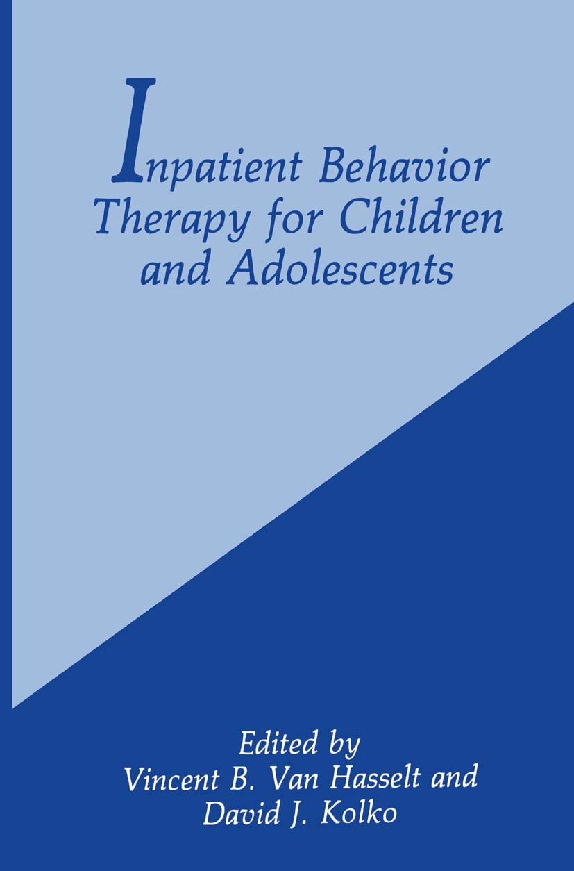 Titlebook: Inpatient Behavior Therapy for Children and Adolescents; Vincent B. Hasselt,David J. Kolko Book 1992 Springer Science+Business Media New Y Titlebook: Inpatient Behavior Therapy for Children and Adolescents; Vincent B. Hasselt,David J. Kolko Book 1992 Springer Science+Business Media New Y