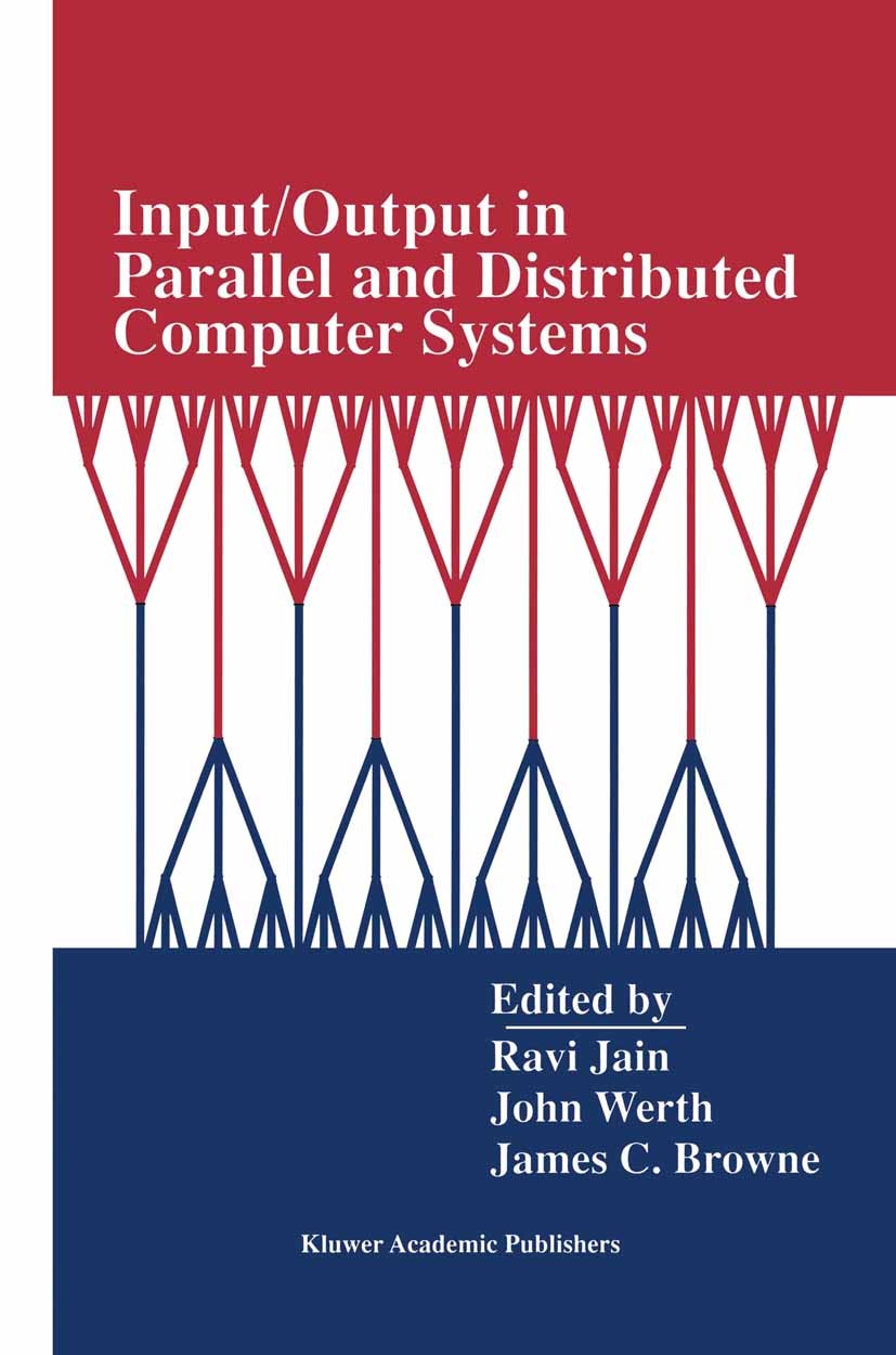Titlebook: Input/Output in Parallel and Distributed Computer Systems; Ravi Jain,John Werth,James C. Browne Book 1996 Kluwer Academic Publishers 1996 Titlebook: Input/Output in Parallel and Distributed Computer Systems; Ravi Jain,John Werth,James C. Browne Book 1996 Kluwer Academic Publishers 1996