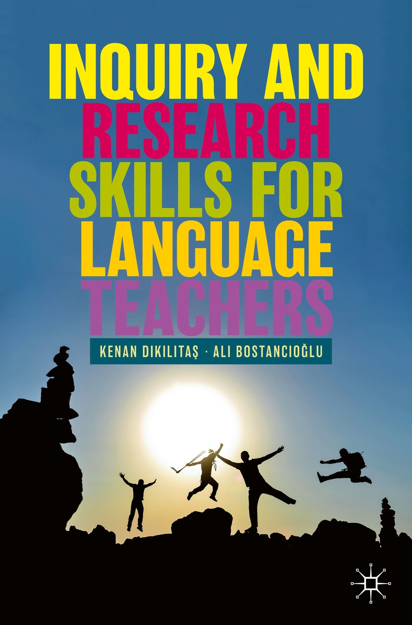 Titlebook: Inquiry and Research Skills for Language Teachers; Kenan Dikilitaş,Ali Bostancıoğlu Textbook 2019 The Editor(s) (if applicable) and The Au Titlebook: Inquiry and Research Skills for Language Teachers; Kenan Dikilitaş,Ali Bostancıoğlu Textbook 2019 The Editor(s) (if applicable) and The Au