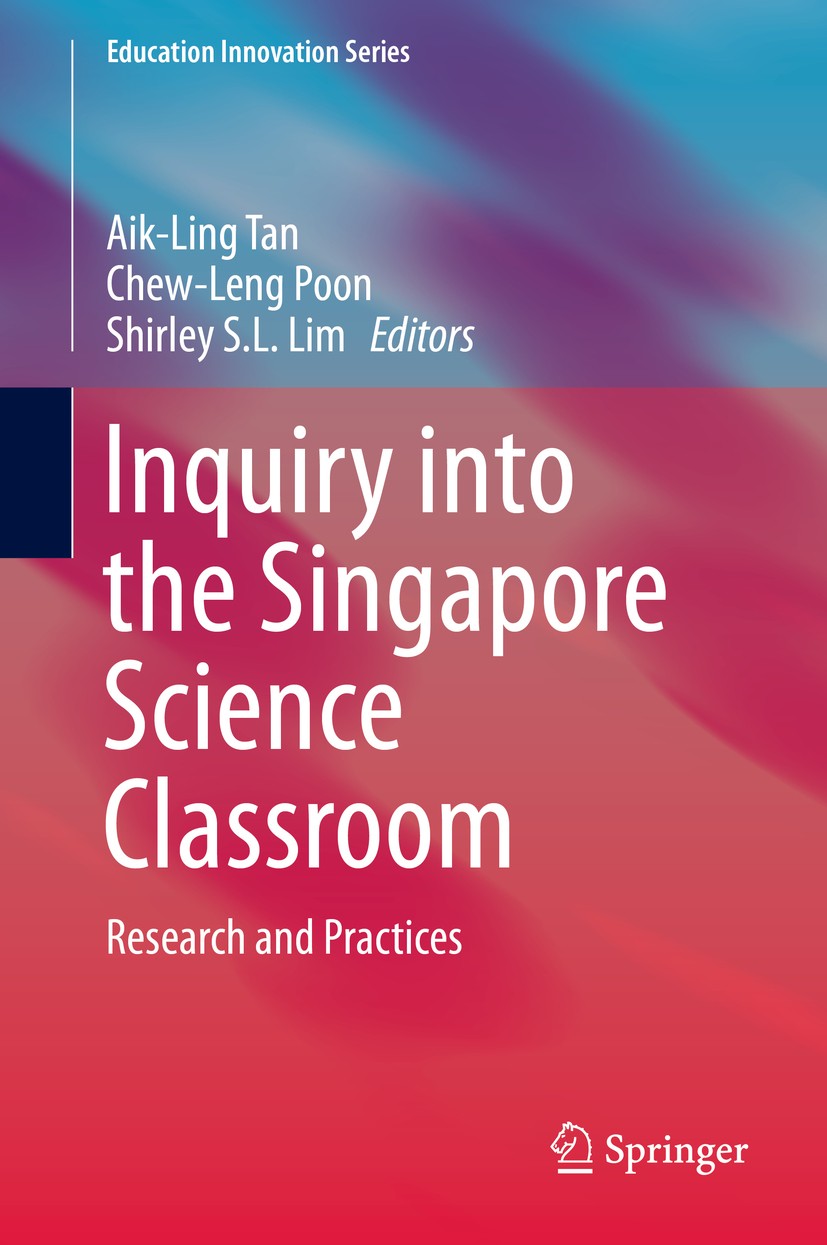 Titlebook: Inquiry into the Singapore Science Classroom; Research and Practic Aik-Ling Tan,Chew-Leng Poon,Shirley S.L. Lim Book 2014 Springer Science+ Titlebook: Inquiry into the Singapore Science Classroom; Research and Practic Aik-Ling Tan,Chew-Leng Poon,Shirley S.L. Lim Book 2014 Springer Science+