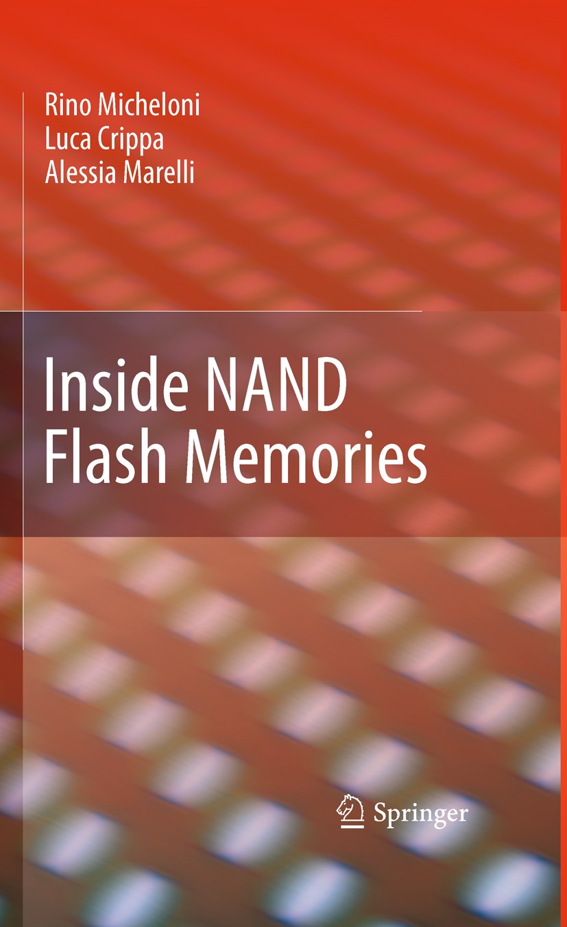 Titlebook: Inside NAND Flash Memories; Rino Micheloni,Luca Crippa,Alessia Marelli Book 2010 Springer Science+Business Media B.V. 2010 Electronic Devi Titlebook: Inside NAND Flash Memories; Rino Micheloni,Luca Crippa,Alessia Marelli Book 2010 Springer Science+Business Media B.V. 2010 Electronic Devi