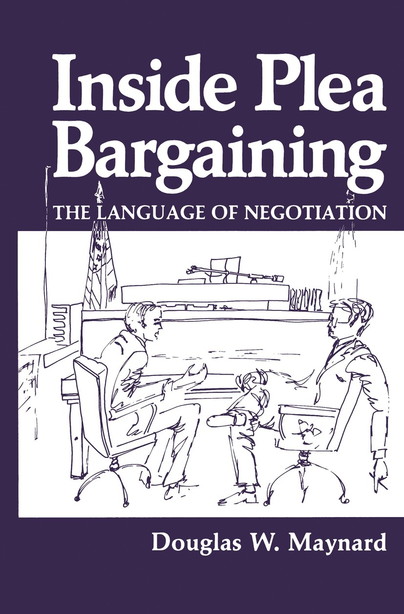 Titlebook: Inside Plea Bargaining; The Language of Nego Douglas W. Maynard Book 1984 Springer Science+Business Media New York 1984 Frame.discourse.mod Titlebook: Inside Plea Bargaining; The Language of Nego Douglas W. Maynard Book 1984 Springer Science+Business Media New York 1984 Frame.discourse.mod
