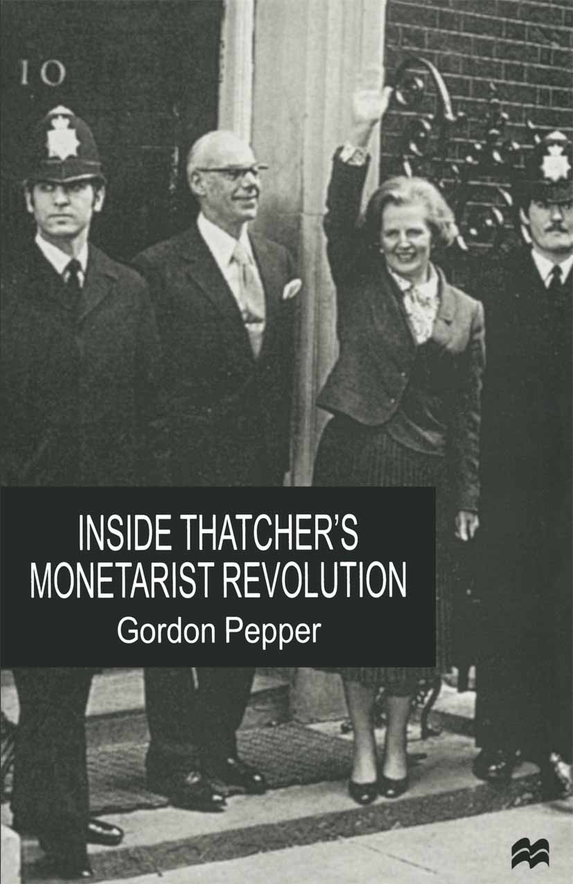 Titlebook: Inside Thatcher‘s Monetarist Revolution; Gordon Pepper Book 1998 Palgrave Macmillan, a division of Macmillan Publishers Limited 1998 macro Titlebook: Inside Thatcher‘s Monetarist Revolution; Gordon Pepper Book 1998 Palgrave Macmillan, a division of Macmillan Publishers Limited 1998 macro