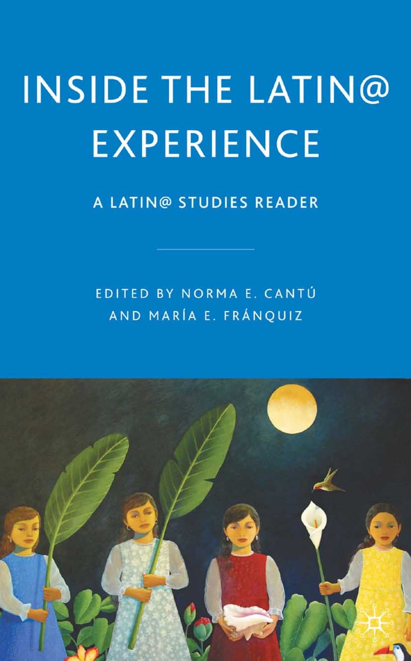 Titlebook: Inside the Latin@ Experience; A Latin@ Studies Rea Norma E. Cantú,María E. Fránquiz Book 2010 Norma E. Cantú and María E. Fránquiz 2010 cul Titlebook: Inside the Latin@ Experience; A Latin@ Studies Rea Norma E. Cantú,María E. Fránquiz Book 2010 Norma E. Cantú and María E. Fránquiz 2010 cul
