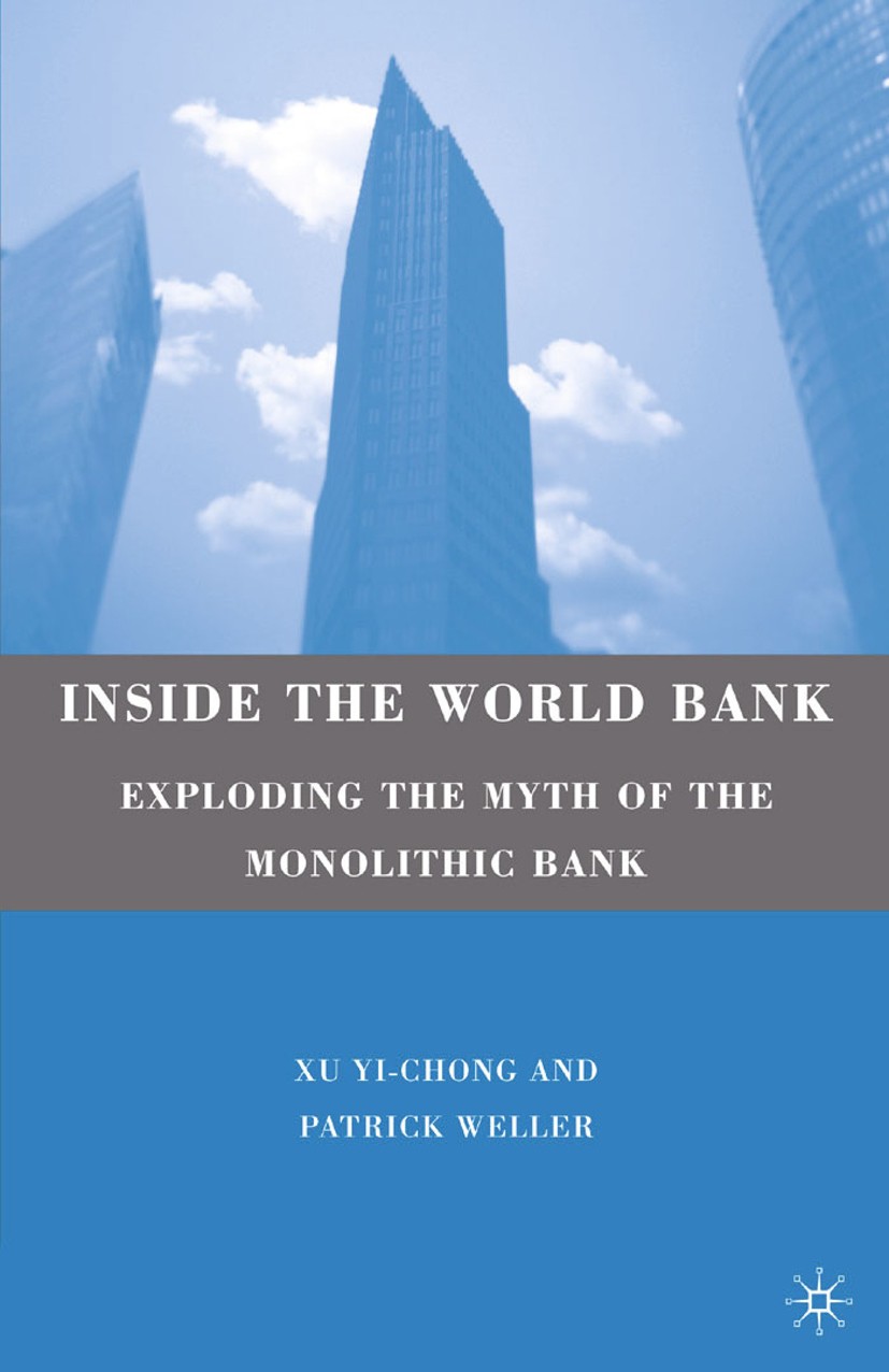 Titlebook: Inside the World Bank; Exploding the Myth o Xu Yi-chong,Patrick Weller Book 2009 Xu Yi-chong and Patrick Weller 2009 bank.Governance.World Titlebook: Inside the World Bank; Exploding the Myth o Xu Yi-chong,Patrick Weller Book 2009 Xu Yi-chong and Patrick Weller 2009 bank.Governance.World