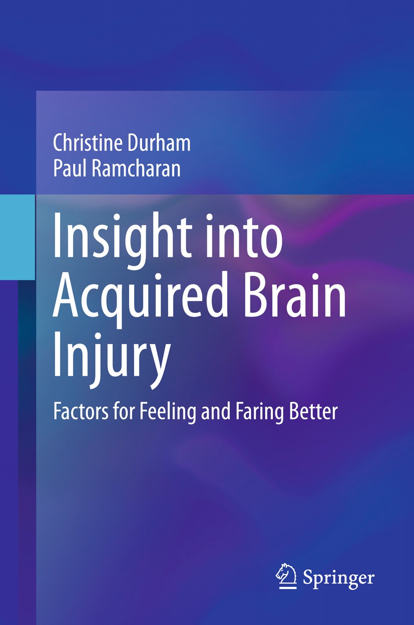 Titlebook: Insight into Acquired Brain Injury; Factors for Feeling Christine Durham,Paul Ramcharan Book 2018 Springer Nature Singapore Pte Ltd. 2018 Titlebook: Insight into Acquired Brain Injury; Factors for Feeling Christine Durham,Paul Ramcharan Book 2018 Springer Nature Singapore Pte Ltd. 2018