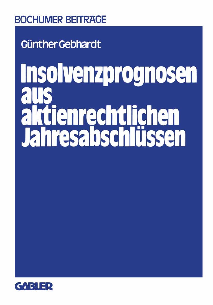Titlebook: Insolvenzprognosen aus aktienrechtlichen Jahresabschlüssen; Eine Beurteilung der Günther Gebhardt Book 1980 Betriebswirtschaftlicher Verlag Titlebook: Insolvenzprognosen aus aktienrechtlichen Jahresabschlüssen; Eine Beurteilung der Günther Gebhardt Book 1980 Betriebswirtschaftlicher Verlag