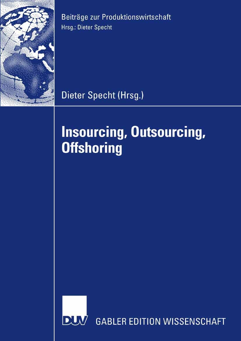 Titlebook: Insourcing, Outsourcing, Offshoring; Tagungsband der Herb Dieter Specht Book 2007 Gabler Verlag | Springer Fachmedien Wiesbaden GmbH, Wiesb Titlebook: Insourcing, Outsourcing, Offshoring; Tagungsband der Herb Dieter Specht Book 2007 Gabler Verlag | Springer Fachmedien Wiesbaden GmbH, Wiesb