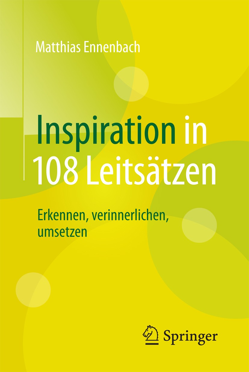 Titlebook: Inspiration in 108 Leitsätzen; Erkennen, verinnerli Matthias Ennenbach Book 2017 Springer-Verlag GmbH Deutschland 2017 Ressourcenorientieru Titlebook: Inspiration in 108 Leitsätzen; Erkennen, verinnerli Matthias Ennenbach Book 2017 Springer-Verlag GmbH Deutschland 2017 Ressourcenorientieru
