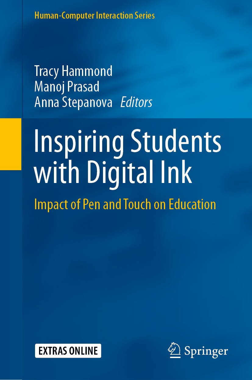 Titlebook: Inspiring Students with Digital Ink; Impact of Pen and To Tracy Hammond,Manoj Prasad,Anna Stepanova Book 2019 Springer Nature Switzerland A Titlebook: Inspiring Students with Digital Ink; Impact of Pen and To Tracy Hammond,Manoj Prasad,Anna Stepanova Book 2019 Springer Nature Switzerland A