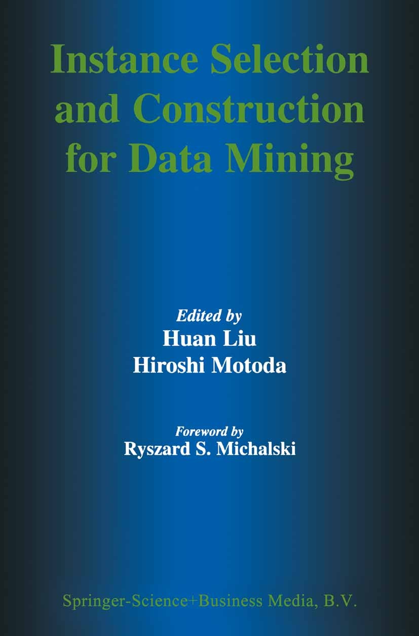 Titlebook: Instance Selection and Construction for Data Mining; Huan Liu,Hiroshi Motoda Book 2001 Springer Science+Business Media Dordrecht 2001 DOM. Titlebook: Instance Selection and Construction for Data Mining; Huan Liu,Hiroshi Motoda Book 2001 Springer Science+Business Media Dordrecht 2001 DOM.