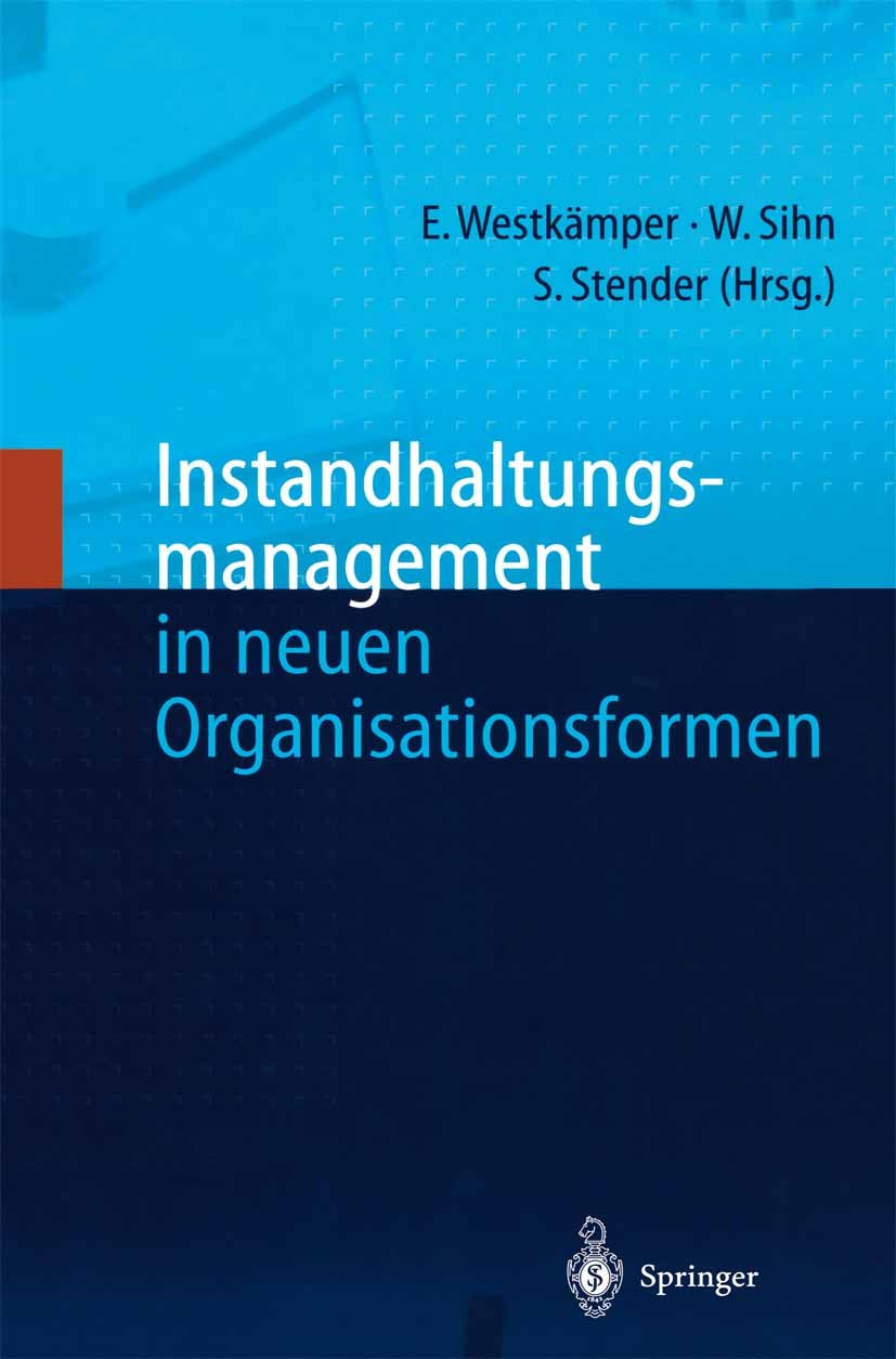 Titlebook: Instandhaltungsmanagement in neuen Organisationsformen; Engelbert Westkämper,Wilfried Sihn,Siegfried Stend Book 1999 Springer-Verlag Berli Titlebook: Instandhaltungsmanagement in neuen Organisationsformen; Engelbert Westkämper,Wilfried Sihn,Siegfried Stend Book 1999 Springer-Verlag Berli