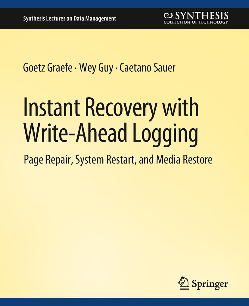 Titlebook: Instant Recovery with Write-Ahead Logging; Goetz Graefe,Wey Guy,Caetano Sauer Book 2015 Springer Nature Switzerland AG 2015 Titlebook: Instant Recovery with Write-Ahead Logging; Goetz Graefe,Wey Guy,Caetano Sauer Book 2015 Springer Nature Switzerland AG 2015