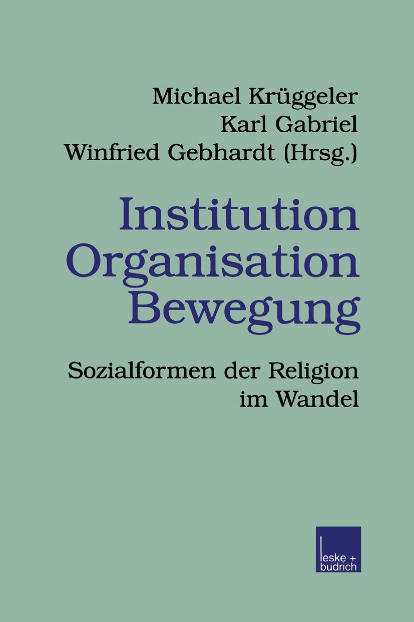 Titlebook: Institution Organisation Bewegung; Sozialformen der Rel Michael Krüggeler (Dr. Projektleiter),Karl Gabriel Book 1999 Springer Fachmedien Wi Titlebook: Institution Organisation Bewegung; Sozialformen der Rel Michael Krüggeler (Dr. Projektleiter),Karl Gabriel Book 1999 Springer Fachmedien Wi