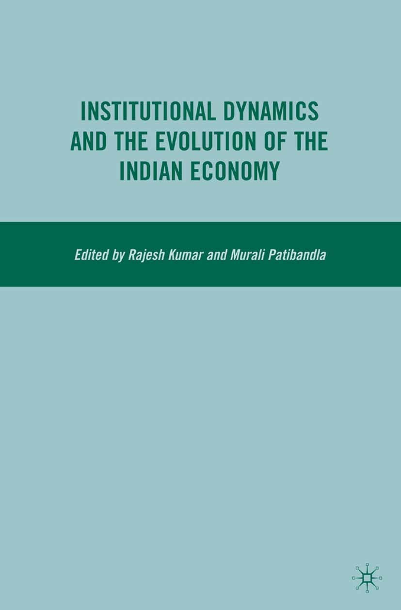 Titlebook: Institutional Dynamics and the Evolution of the Indian Economy; Murali Patibandla (Professor),Rajesh Kumar (Associ Book 2009 Palgrave Macm Titlebook: Institutional Dynamics and the Evolution of the Indian Economy; Murali Patibandla (Professor),Rajesh Kumar (Associ Book 2009 Palgrave Macm