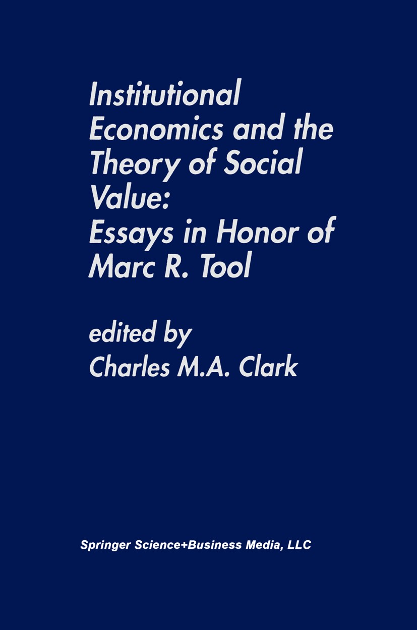 Titlebook: Institutional Economics and the Theory of Social Value: Essays in Honor of Marc R. Tool; Essays in Honor of M Charles Michael Andres Clark Titlebook: Institutional Economics and the Theory of Social Value: Essays in Honor of Marc R. Tool; Essays in Honor of M Charles Michael Andres Clark