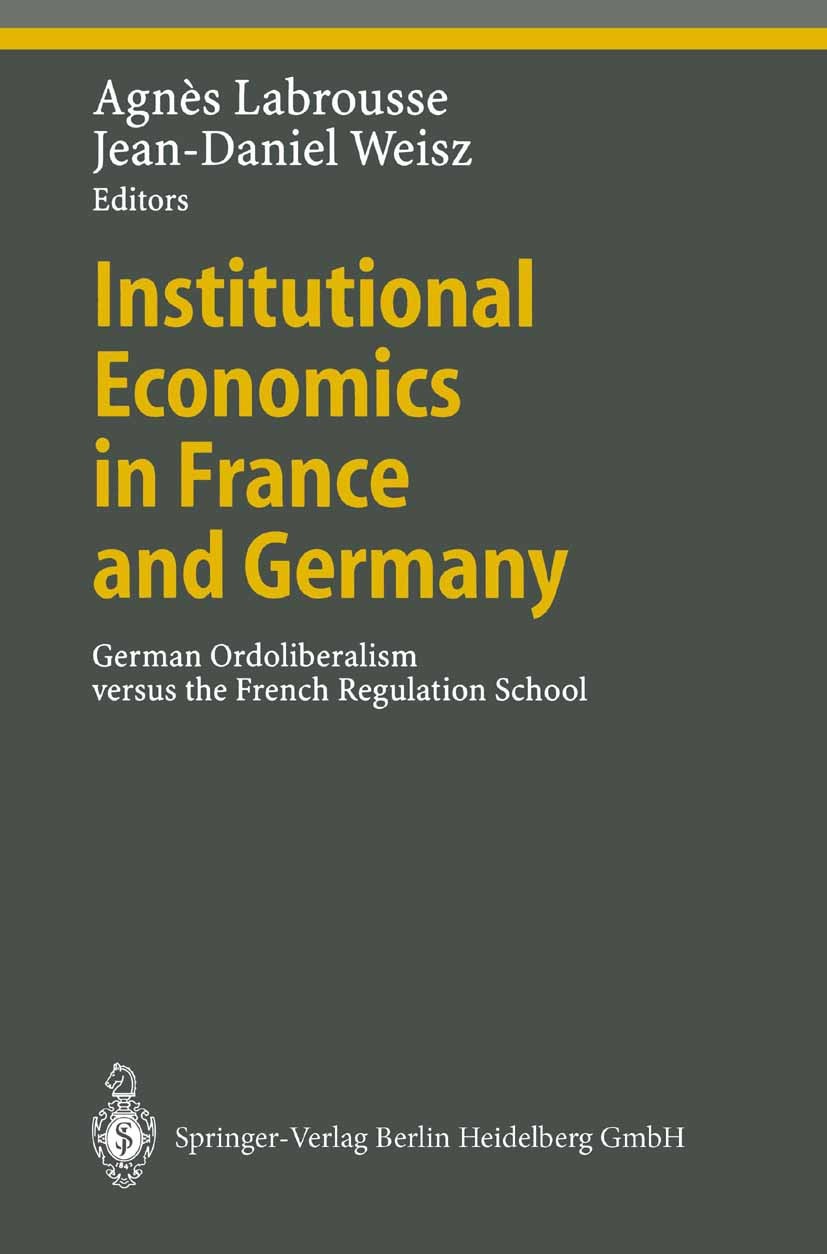 Titlebook: Institutional Economics in France and Germany; German Ordoliberalis Agnès Labrousse,Jean-Daniel Weisz Conference proceedings 2001 Springer- Titlebook: Institutional Economics in France and Germany; German Ordoliberalis Agnès Labrousse,Jean-Daniel Weisz Conference proceedings 2001 Springer-