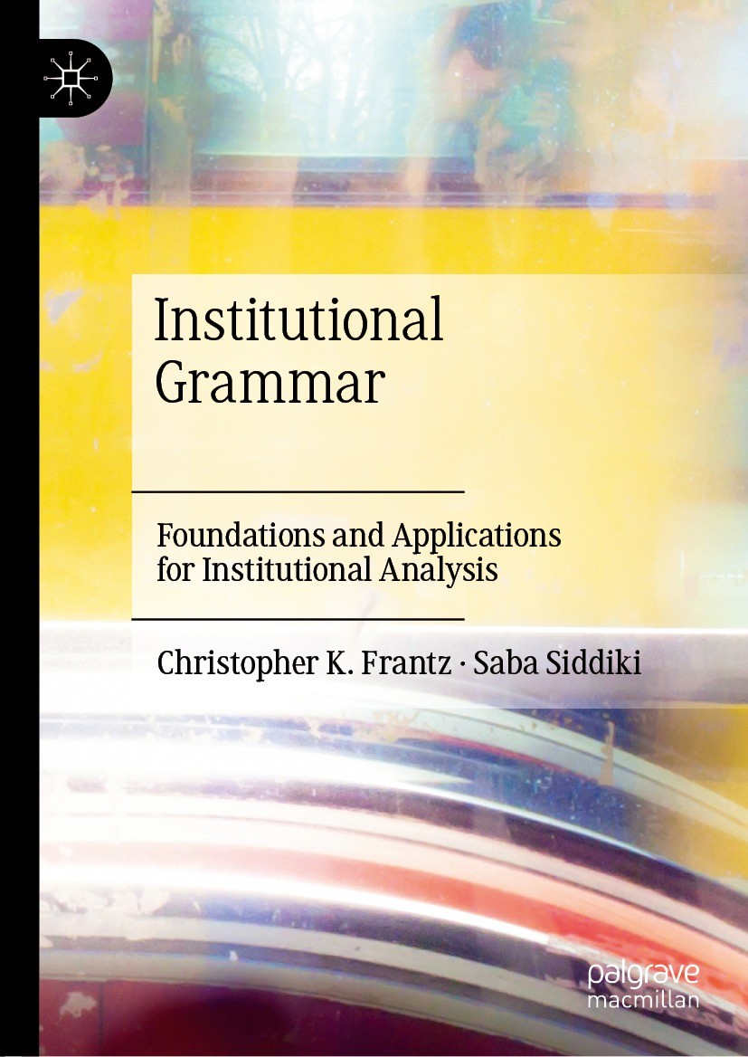 Titlebook: Institutional Grammar; Foundations and Appl Christopher K. Frantz,Saba Siddiki Book 2022 The Editor(s) (if applicable) and The Author(s), u Titlebook: Institutional Grammar; Foundations and Appl Christopher K. Frantz,Saba Siddiki Book 2022 The Editor(s) (if applicable) and The Author(s), u