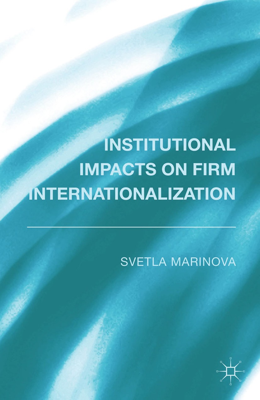 Titlebook: Institutional Impacts on Firm Internationalization; Svetla Marinova Book 2015 Palgrave Macmillan, a division of Macmillan Publishers Limit Titlebook: Institutional Impacts on Firm Internationalization; Svetla Marinova Book 2015 Palgrave Macmillan, a division of Macmillan Publishers Limit