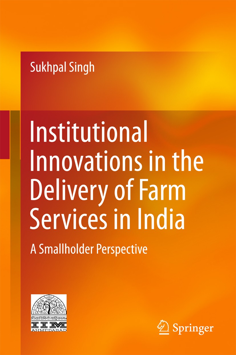 Titlebook: Institutional Innovations in the Delivery of Farm Services in India; A Smallholder Perspe Sukhpal Singh Book 2018 Centre for Management in Titlebook: Institutional Innovations in the Delivery of Farm Services in India; A Smallholder Perspe Sukhpal Singh Book 2018 Centre for Management in